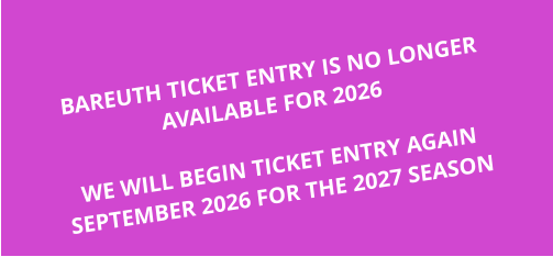 BAREUTH TICKET ENTRY IS NO LONGER AVAILABLE FOR 2026  WE WILL BEGIN TICKET ENTRY AGAIN SEPTEMBER 2026 FOR THE 2027 SEASON
